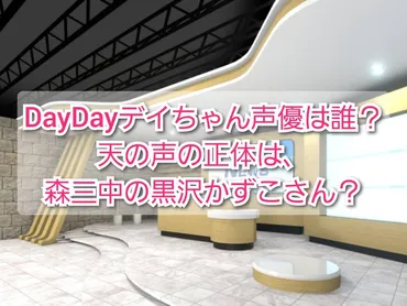 DayDayデイちゃん声優は誰?天の声の正体は、森三中の黒沢かずこさん?