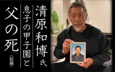独占2時間】清原和博氏「自慢の父がこんな人だったと語ることで、弔いに」/前編