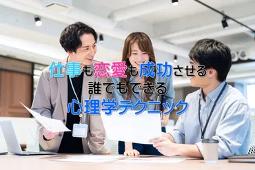 仕事も恋愛も成功させる!誰でもできる心理学テクニック