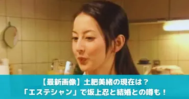 最新画像】土肥美緒の現在は?「エステシャン」で坂上忍と結婚との噂も!