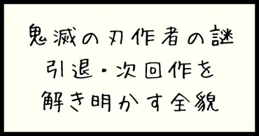 鬼滅の刃 作者の謎、引退・次回作を解き明かす全貌 