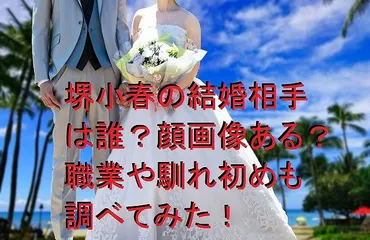 堺小春の結婚相手（夫）は誰？顔画像ある？職業や馴れ初めも調べ