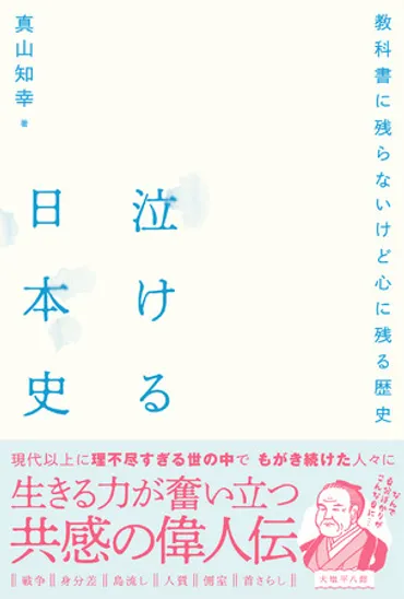 戦争・身分差・島流し…現代以上に理不尽すぎる世の中を、強く生きた人々に勇気をもらう共感の偉人伝『泣ける日本史』が発売！ 