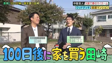 藤崎マーケット・田崎のガチ希望「餅つきができる家」は見つかったのか!? 良物件続出に思わず゛素゛で悩んだ「100日後に家を買う田崎」 