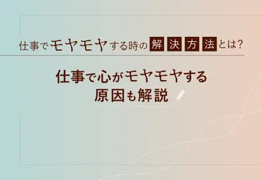 仕事でモヤモヤする時の解決方法とは？仕事で心がモヤモヤする原因も解説 