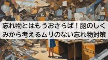 忘れ物とはもうおさらば！脳のしくみから考えるムリのない忘れ物対策 