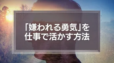 嫌われる勇気」を仕事で活かす方法を徹底解説！『他者への貢献』とは？ 