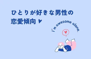 ひとりが好きな男性の恋愛傾向とは？心理や性格の特徴・ひとり好き彼氏に相性がいい彼女のタイプ 