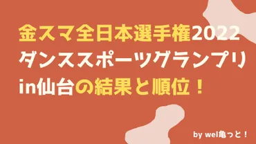 金スマ全日本選手権2022ダンススポーツグランプリin仙台の結果と順位！ 