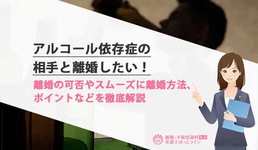 アルコール依存症の相手と離婚したい！離婚の可否やスムーズに離婚方法、ポイントなどを徹底解説 