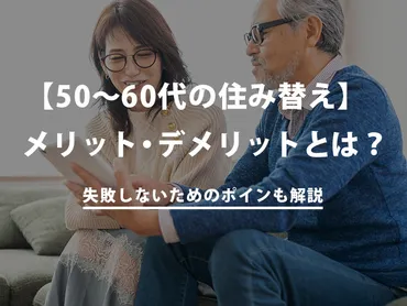 老後の住み替え】50～60代で住み替えするメリット・デメリットと失敗しないためのポイント 