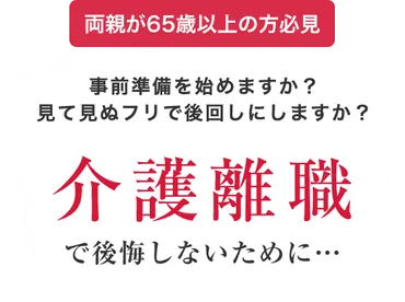 両親が65歳以上の方必見 事前準備を始めますか？見て見ぬフリで後回しにしますか？介護離職で後悔しないために・