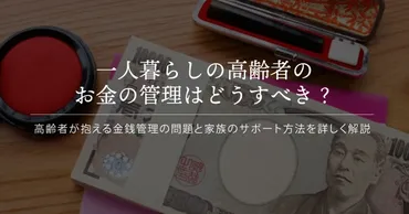 一人暮らしの高齢者のお金の管理はどうすべき？家族ができることを紹介 