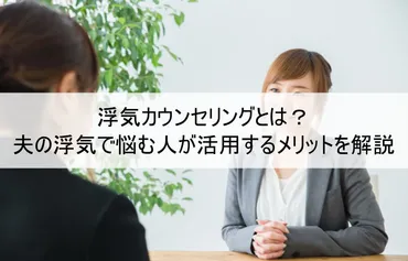 浮気カウンセリングとは？夫の浮気で悩む人が活用するメリットを解説 