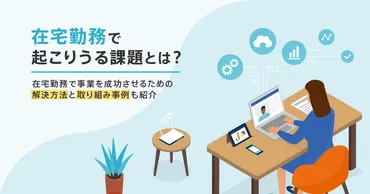 在宅勤務で起こりうる課題とは？在宅勤務で事業を成功させるための解決方法と取り組み事例も紹介 