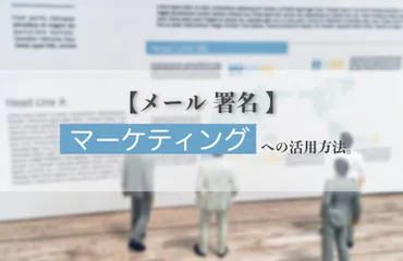 メールの署名で差をつける！メール署名がマーケティングに役立つ理由と具体的な方法をご紹介します