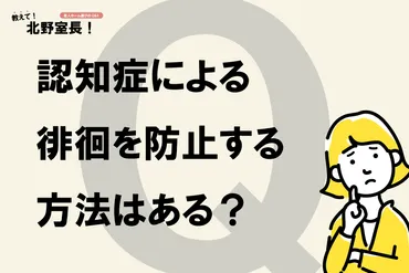 認知症の母が徘徊して警察に保護されました。徘徊対策を教えてください 