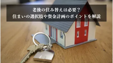 老後の住み替えは必要？住まいの選択肢や資金計画のポイントを解説 