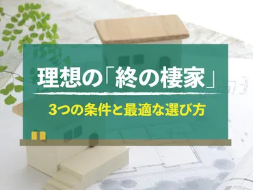 理想的な「終の棲家」とは？老後の安心な住まい選び完全ガイド