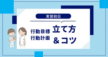 看護実習│実習初日(1日目)の行動目標・行動計画の立て方&コツ