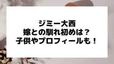 ジミー大西の嫁妻・奥さんとの馴れ初め・結婚は?子供やプロフィールも!