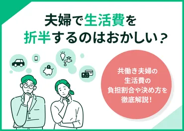 夫婦の生活費分担、折半はアリ？ナシ？夫婦円満の秘訣を徹底解説！共働き夫婦必見！生活費分担とお金の管理術