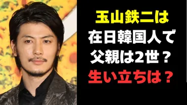 玉山鉄二の家族愛？結婚や子供、生い立ちから現在を徹底解説！玉山鉄二の家族構成・結婚・子供、ルーツや過去の恋愛について