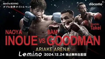 井上尚弥＆武居由樹の世界タイトルマッチが「Lemino」で独占無料生配信！ 観戦チケットの先行... 