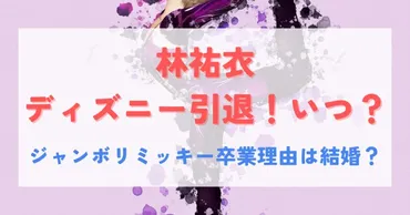林祐衣がディズニー引退！いつ？ジャンボリミッキー卒業理由は結婚か