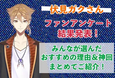 伏見ガクさんの感想・おすすめ動画まとめ