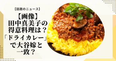 画像】田中真美子の得意料理は？「ドライカレー」で大谷嫁と一致？ 