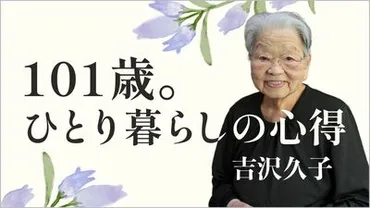 『101歳。ひとり暮らしの心得』から学ぶ吉沢久子の生き方とは？長寿の秘訣と前向きな暮らし方を探る！吉沢久子の101年。自分らしく生きるヒント
