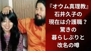オウム真理教』石井久子の現在は介護職？驚きの暮らしぶりと改名の噂
