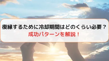 復縁するために冷却期間はどのくらい必要？成功パターンを解説！