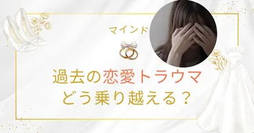過去の恋愛トラウマはどう乗り越える？ 