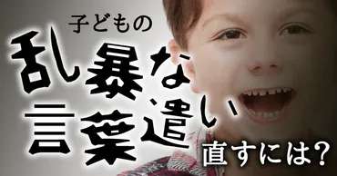 子どもの乱暴な言葉遣いを直すには？～原因と正しい対処法～ 