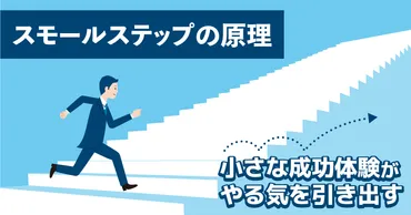 スモールステップの原理とは?【小さな成功体験がやる気を引き出す!】