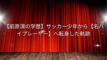 俳優・前原滉はサッカー少年だった？俳優への道のりとは？（前原滉、俳優、サッカー）前原滉、俳優への転身：サッカー少年から役者への道