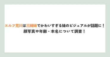 エルフ荒川は三姉妹でかわいすぎる妹のビジュアルが話題に!顔写真や年齢・本名について調査!