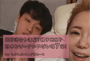 辰巳涼介を洗脳?親子断絶?鈴木セリーナのやばい噂7選!