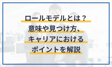 ロールモデルとは?意味や見つけ方、キャリアにおけるポイントを解説